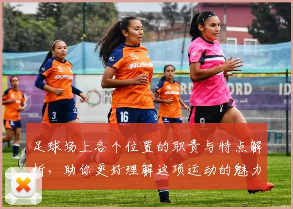 足球场上各个位置的职责与特点解析，助你更好理解这项运动的魅力与战术